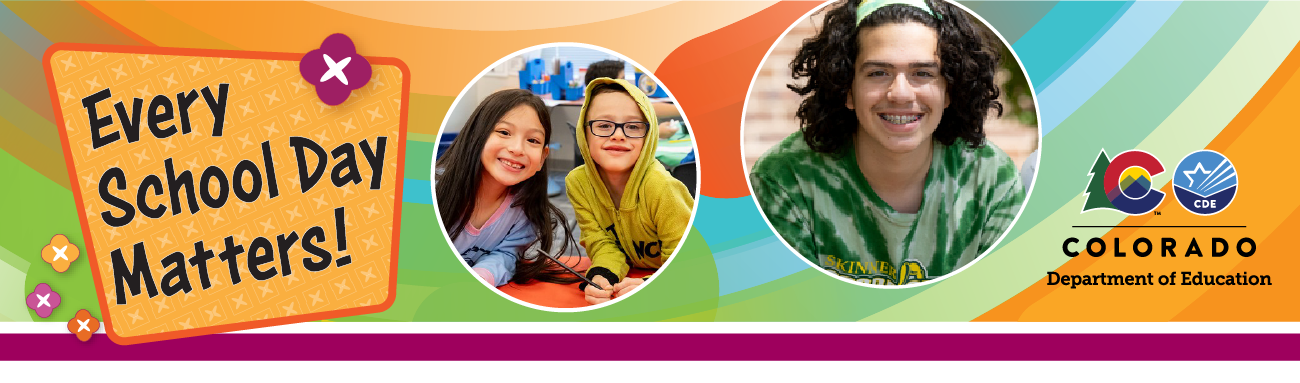 Every School Day Matters! Colorado Department of Education