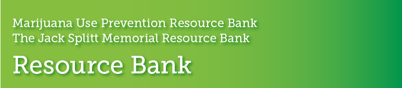 Marijuana use prevention resource bank. The Jack Splitt memorial resource bank. Resource bank.